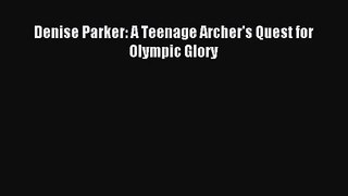 [PDF Download] Denise Parker: A Teenage Archer's Quest for Olympic Glory [Read] Online