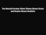 [PDF Download] The Obesity Paradox: When Thinner Means Sicker and Heavier Means Healthier [Read]