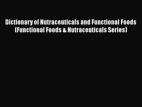 [PDF Download] Dictionary of Nutraceuticals and Functional Foods (Functional Foods & Nutraceuticals