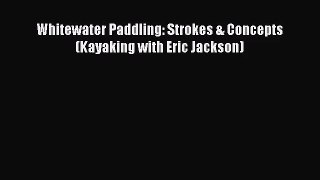 [PDF Download] Whitewater Paddling: Strokes & Concepts (Kayaking with Eric Jackson) [PDF] Full