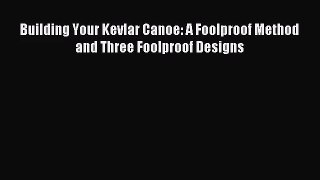 [PDF Download] Building Your Kevlar Canoe: A Foolproof Method and Three Foolproof Designs [Read]