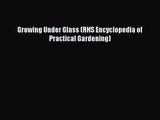 Read Growing Under Glass (RHS Encyclopedia of Practical Gardening) Ebook Free