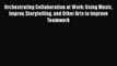 Read Orchestrating Collaboration at Work: Using Music Improv Storytelling and Other Arts to
