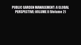Read PUBLIC GARDEN MANAGEMENT: A GLOBAL PERSPECTIVE: VOLUME II (Volume 2) Ebook Free