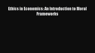 Download Ethics in Economics: An Introduction to Moral Frameworks PDF Free