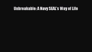 Read Unbreakable: A Navy SEAL's Way of Life PDF Free