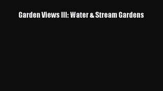 Download Garden Views III: Water & Stream Gardens Ebook Online