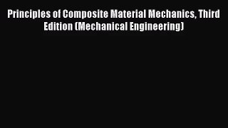 [PDF Download] Principles of Composite Material Mechanics Third Edition (Mechanical Engineering)