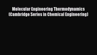 [PDF Download] Molecular Engineering Thermodynamics (Cambridge Series in Chemical Engineering)