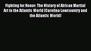 [PDF Download] Fighting for Honor: The History of African Martial Art in the Atlantic World
