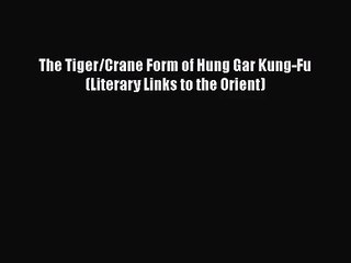 [PDF Download] The Tiger/Crane Form of Hung Gar Kung-Fu (Literary Links to the Orient) [Download]