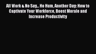Read All Work & No Say... Ho Hum Another Day: How to Captivate Your Workforce Boost Morale