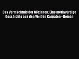 Das Vermächtnis der Göttinnen: Eine merkwürdige Geschichte aus den Weißen Karpaten - Roman