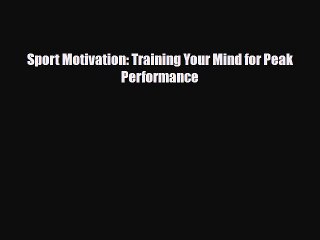 [PDF Download] Sport Motivation: Training Your Mind for Peak Performance [Download] Online