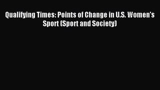 [PDF Download] Qualifying Times: Points of Change in U.S. Women's Sport (Sport and Society)