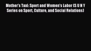 [PDF Download] Mother's Taxi: Sport and Women's Labor (S U N Y Series on Sport Culture and