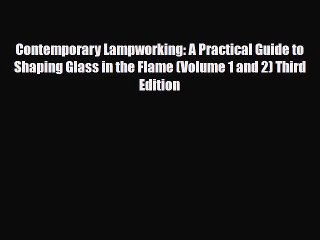 PDF Download Contemporary Lampworking: A Practical Guide to Shaping Glass in the Flame (Volume