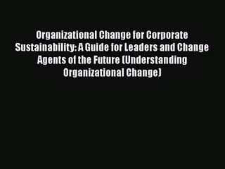 Read Organizational Change for Corporate Sustainability: A Guide for Leaders and Change Agents