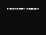 [PDF Download] Painting Alaska (Alaska Geographic) [Download] Online