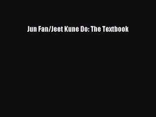 [PDF Download] Jun Fan/Jeet Kune Do: The Textbook [PDF] Full Ebook