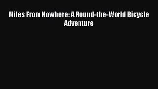 [PDF Download] Miles From Nowhere: A Round-the-World Bicycle Adventure [Download] Online
