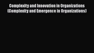 Read Complexity and Innovation in Organizations (Complexity and Emergence in Organizations)