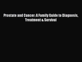 [PDF Download] Prostate and Cancer: A Family Guide to Diagnosis Treatment & Survival [Read]