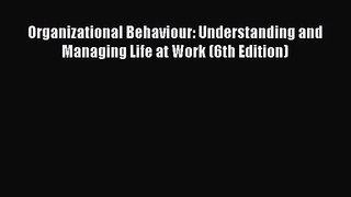 Read Organizational Behaviour: Understanding and Managing Life at Work (6th Edition) Ebook
