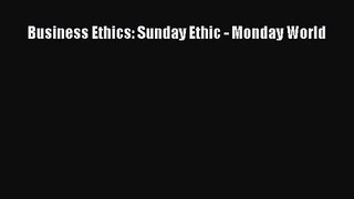 Download Business Ethics: Sunday Ethic - Monday World Ebook Online