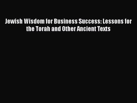 Download Jewish Wisdom for Business Success: Lessons for the Torah and Other Ancient Texts