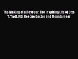 [PDF Download] The Making of a Rescuer: The Inspiring Life of Otto T. Trott MD Rescue Doctor