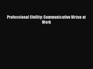 Read Professional Civility: Communicative Virtue at Work Ebook Free