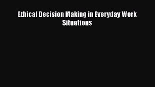 Read Ethical Decision Making in Everyday Work Situations Ebook Online