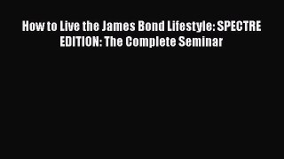 Download How to Live the James Bond Lifestyle: SPECTRE EDITION: The Complete Seminar PDF Free