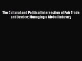 Read The Cultural and Political Intersection of Fair Trade and Justice: Managing a Global Industry