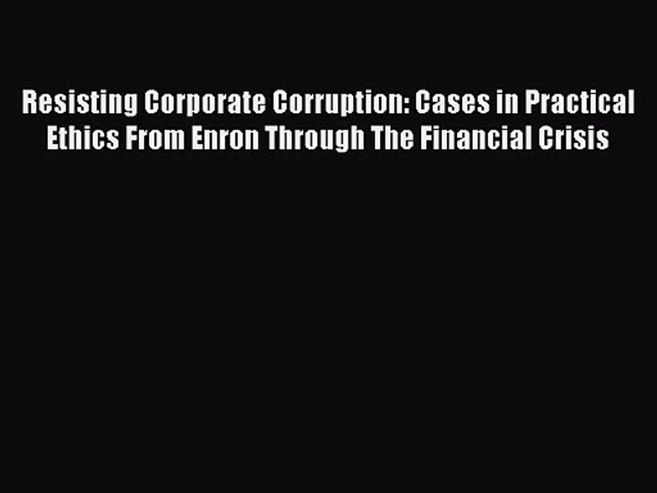 Read Resisting Corporate Corruption: Cases in Practical Ethics From Enron Through The Financial