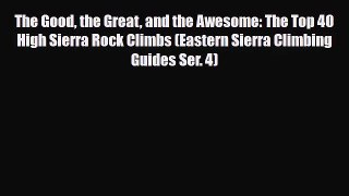 [PDF Download] The Good the Great and the Awesome: The Top 40 High Sierra Rock Climbs (Eastern