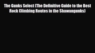 [PDF Download] The Gunks Select (The Definitive Guide to the Best Rock Climbing Routes in the