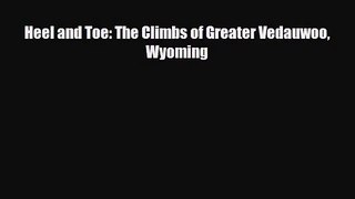 [PDF Download] Heel and Toe: The Climbs of Greater Vedauwoo Wyoming [Download] Online
