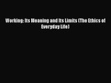 Read Working: Its Meaning and Its Limits (The Ethics of Everyday Life) Ebook Online