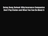 Download Delay Deny Defend: Why Insurance Companies Don't Pay Claims and What You Can Do About