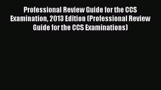 Read Professional Review Guide for the CCS Examination 2013 Edition (Professional Review Guide