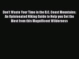 [PDF Download] Don't Waste Your Time in the B.C. Coast Mountains: An Opinionated Hiking Guide