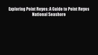 [PDF Download] Exploring Point Reyes: A Guide to Point Reyes National Seashore [Download] Full