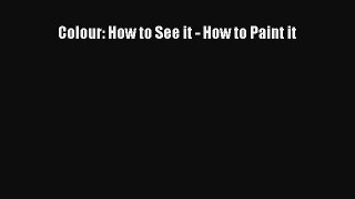 [PDF Download] Colour: How to See it - How to Paint it [Read] Online