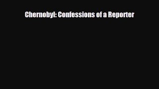 [PDF Download] Chernobyl: Confessions of a Reporter [Download] Online
