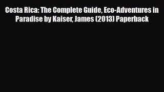 [PDF Download] Costa Rica: The Complete Guide Eco-Adventures in Paradise by Kaiser James (2013)