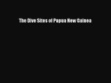 [PDF Download] The Dive Sites of Papua New Guinea [PDF] Online