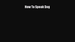 [PDF Download] How To Speak Dog [PDF] Online