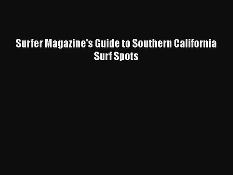 [PDF Download] Surfer Magazine's Guide to Southern California Surf Spots [Read] Full Ebook